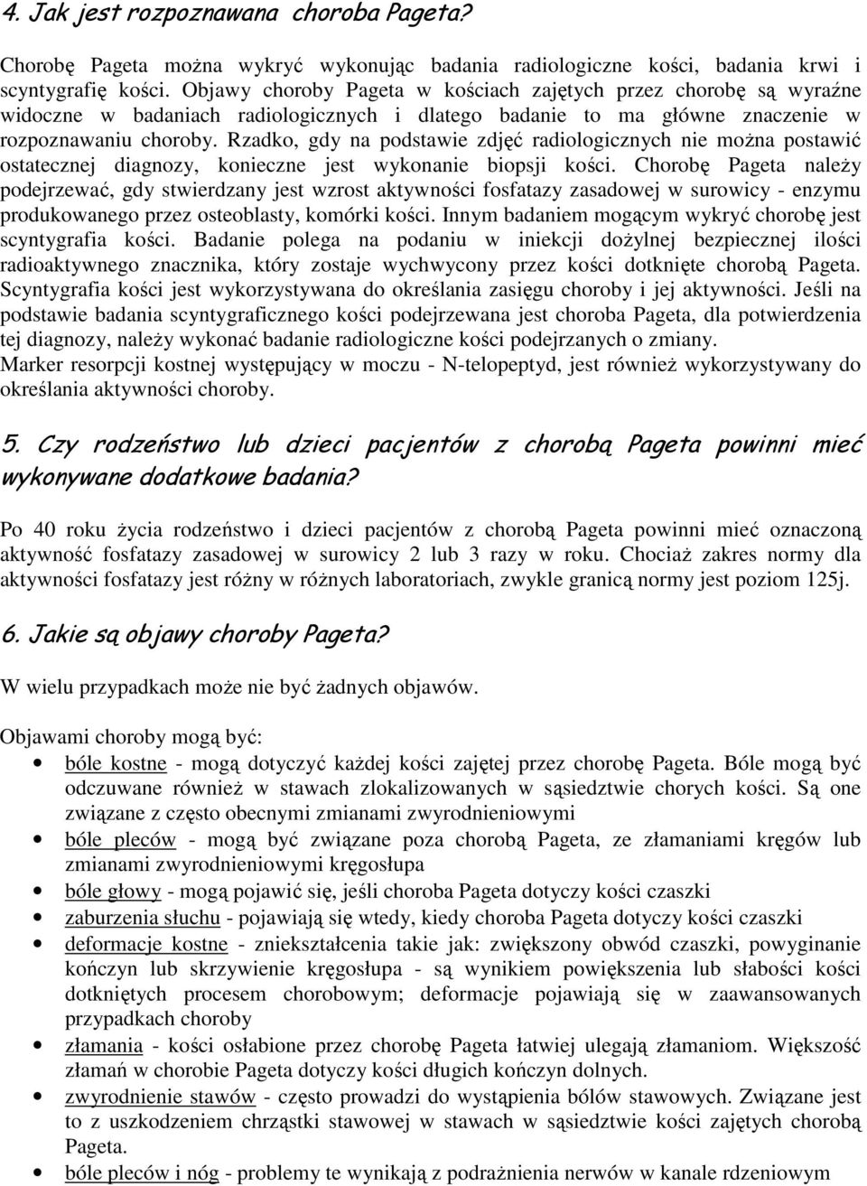 Rzadko, gdy na podstawie zdjęć radiologicznych nie moŝna postawić ostatecznej diagnozy, konieczne jest wykonanie biopsji kości.