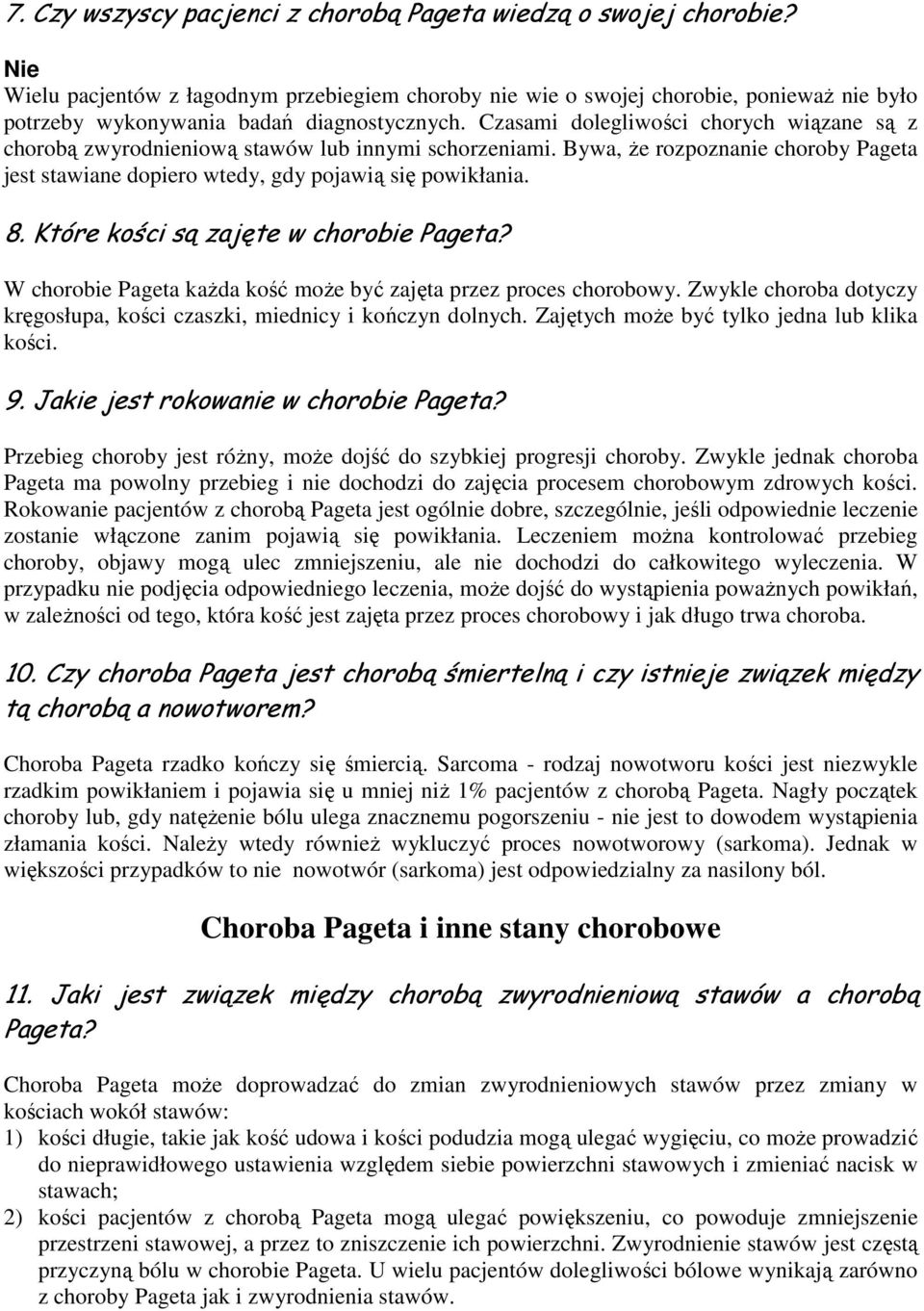Czasami dolegliwości chorych wiązane są z chorobą zwyrodnieniową stawów lub innymi schorzeniami. Bywa, Ŝe rozpoznanie choroby Pageta jest stawiane dopiero wtedy, gdy pojawią się powikłania. 8.