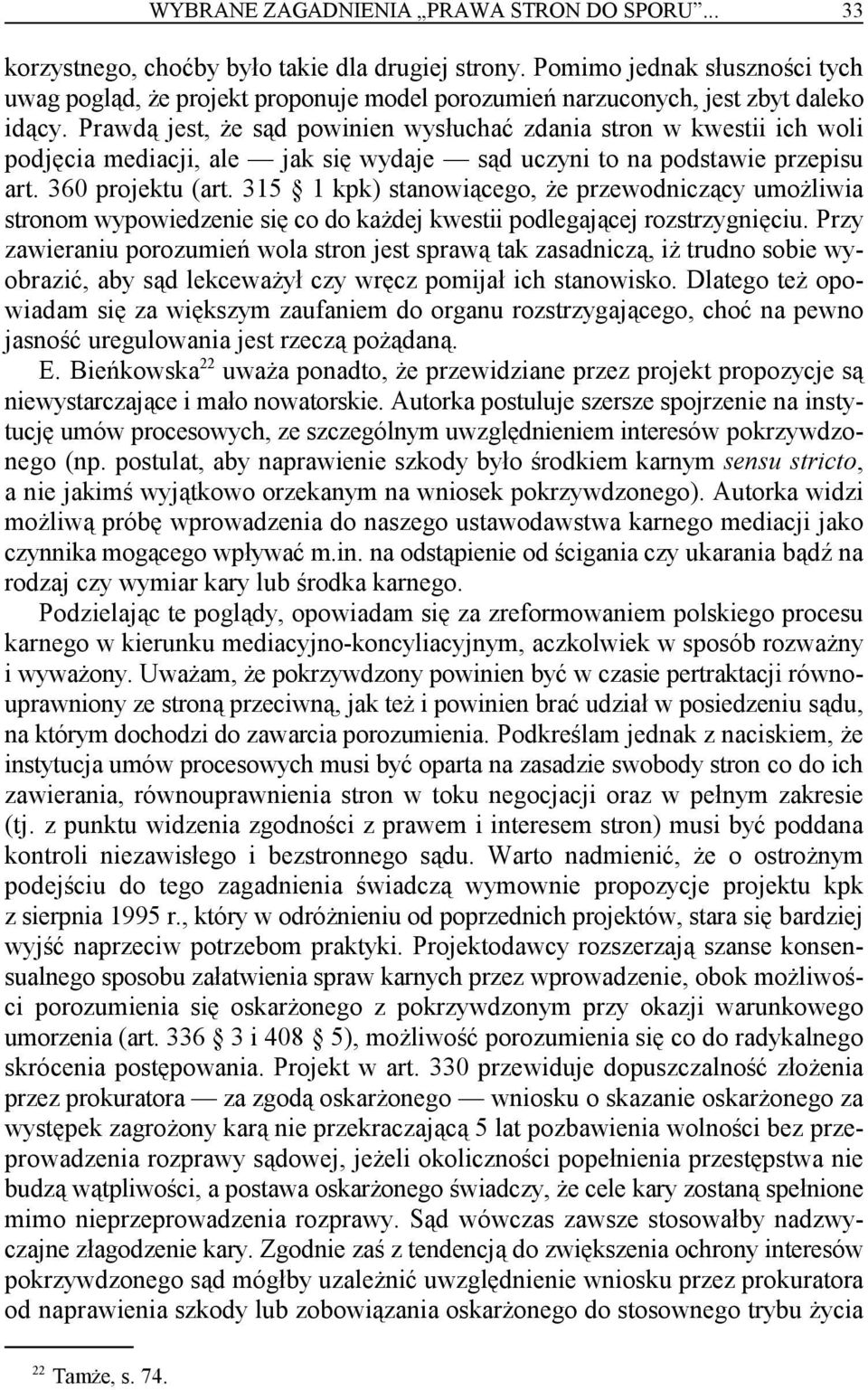 Prawdą jest, że sąd powinien wysłuchać zdania stron w kwestii ich woli podjęcia mediacji, ale jak się wydaje sąd uczyni to na podstawie przepisu art. 360 projektu (art.