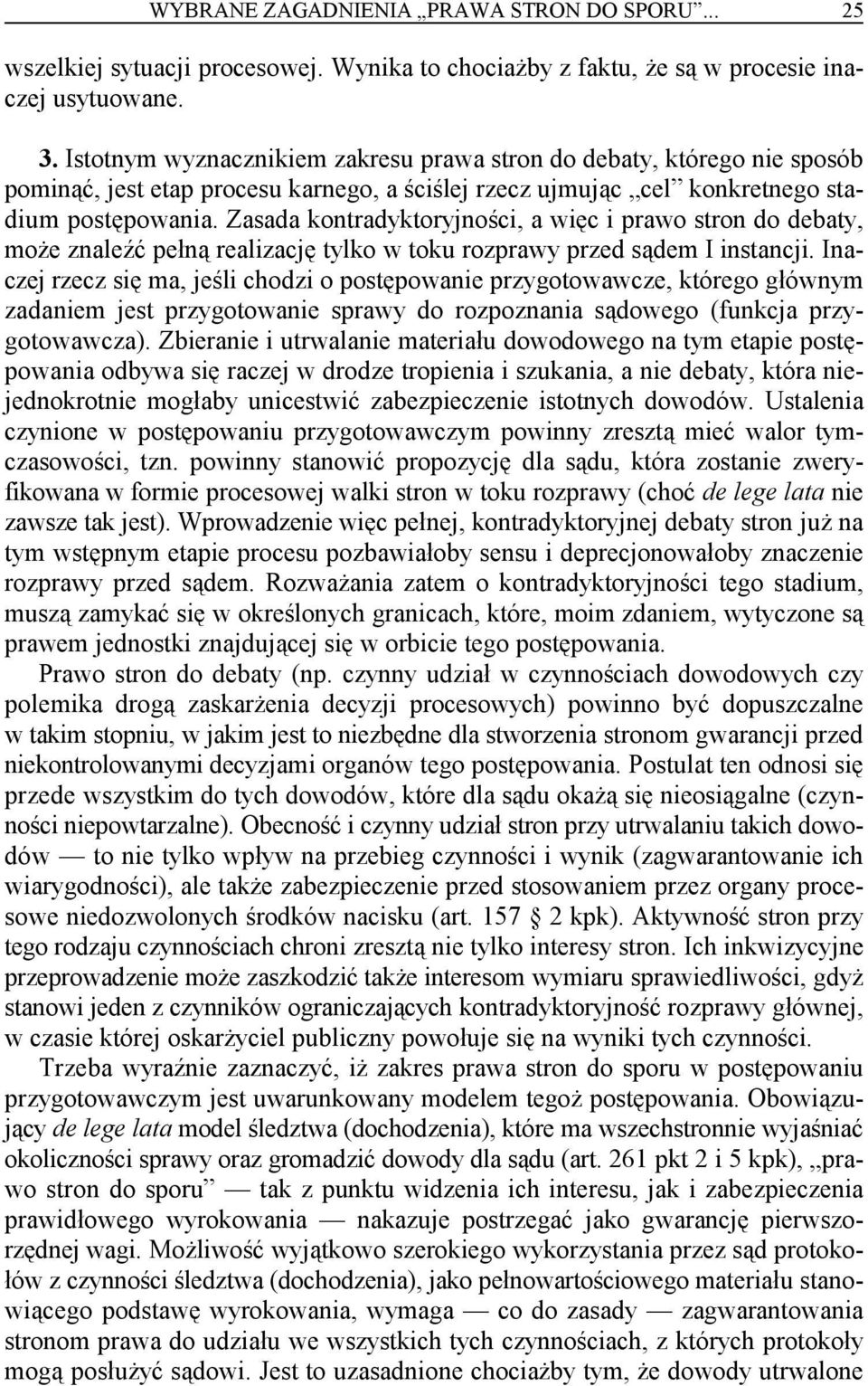 Zasada kontradyktoryjności, a więc i prawo stron do debaty, może znaleźć pełną realizację tylko w toku rozprawy przed sądem I instancji.