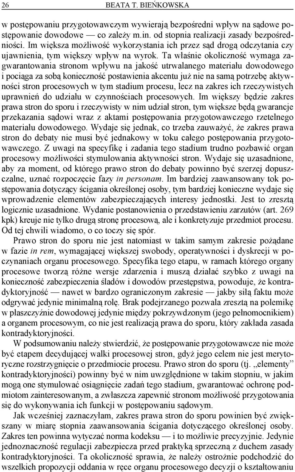 Ta właśnie okoliczność wymaga zagwarantowania stronom wpływu na jakość utrwalanego materiału dowodowego i pociąga za sobą konieczność postawienia akcentu już nie na samą potrzebę aktywności stron