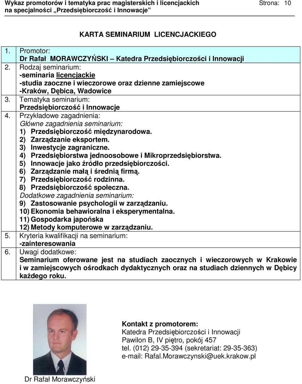 5) Innowacje jako źródło przedsiębiorczości. 6) Zarządzanie małą i średnią firmą. 7) Przedsiębiorczość rodzinna. 8) Przedsiębiorczość społeczna.