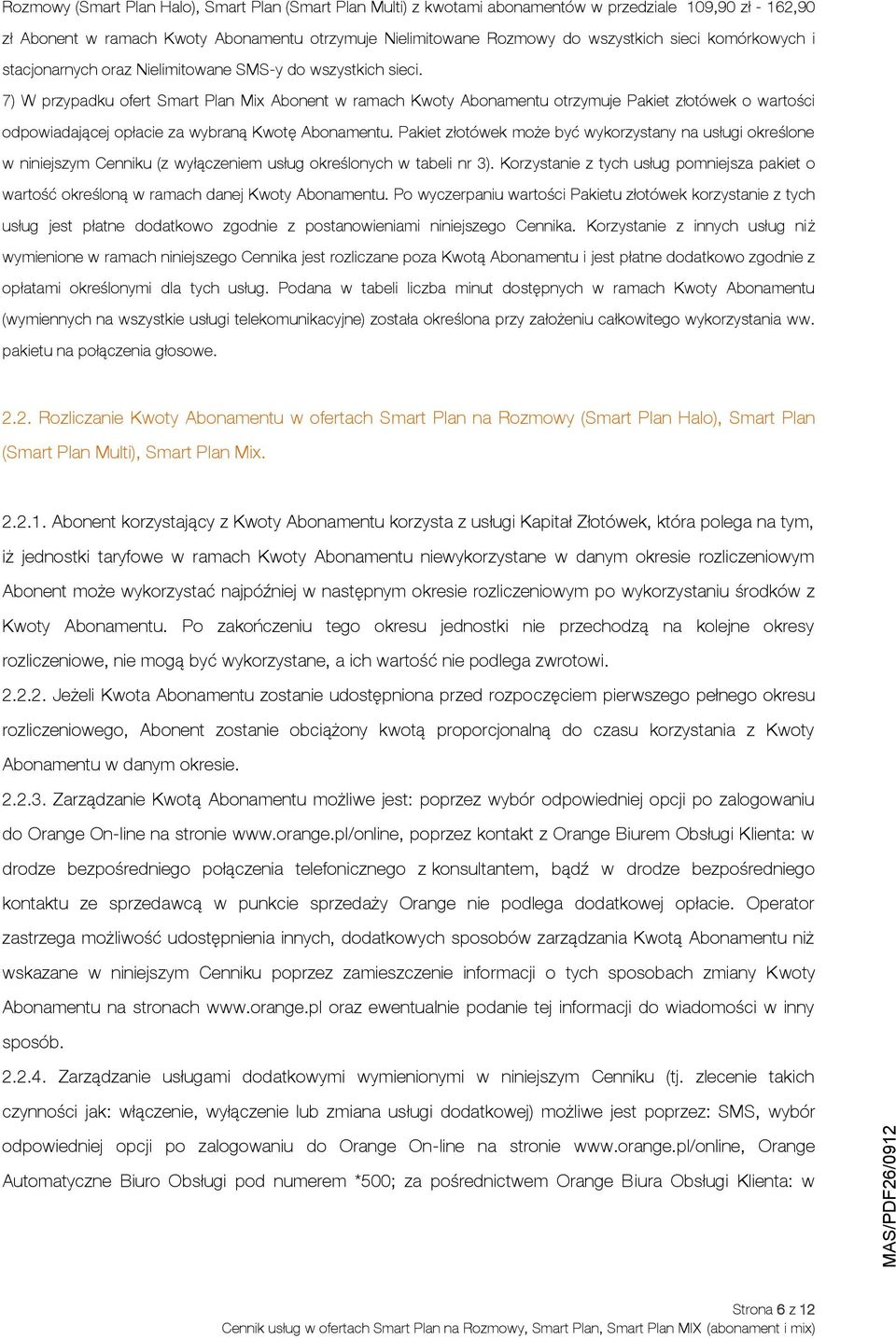 7) W przypadku ofert Smart Plan Mix Abonent w ramach Kwoty Abonamentu otrzymuje Pakiet złotówek o wartości odpowiadającej opłacie za wybraną Kwotę Abonamentu.