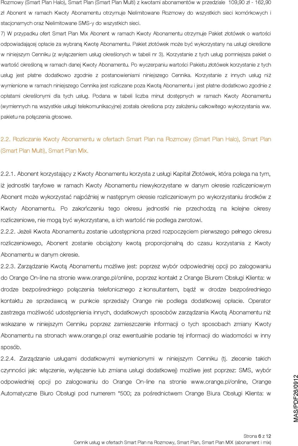 7) W przypadku ofert Smart Plan Mix Abonent w ramach Kwoty Abonamentu otrzymuje Pakiet złotówek o wartości odpowiadającej opłacie za wybraną Kwotę Abonamentu.