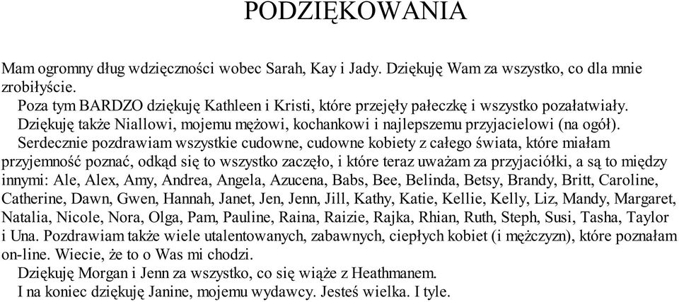 Serdecznie pozdrawiam wszystkie cudowne, cudowne kobiety z całego świata, które miałam przyjemność poznać, odkąd się to wszystko zaczęło, i które teraz uważam za przyjaciółki, a są to między innymi: