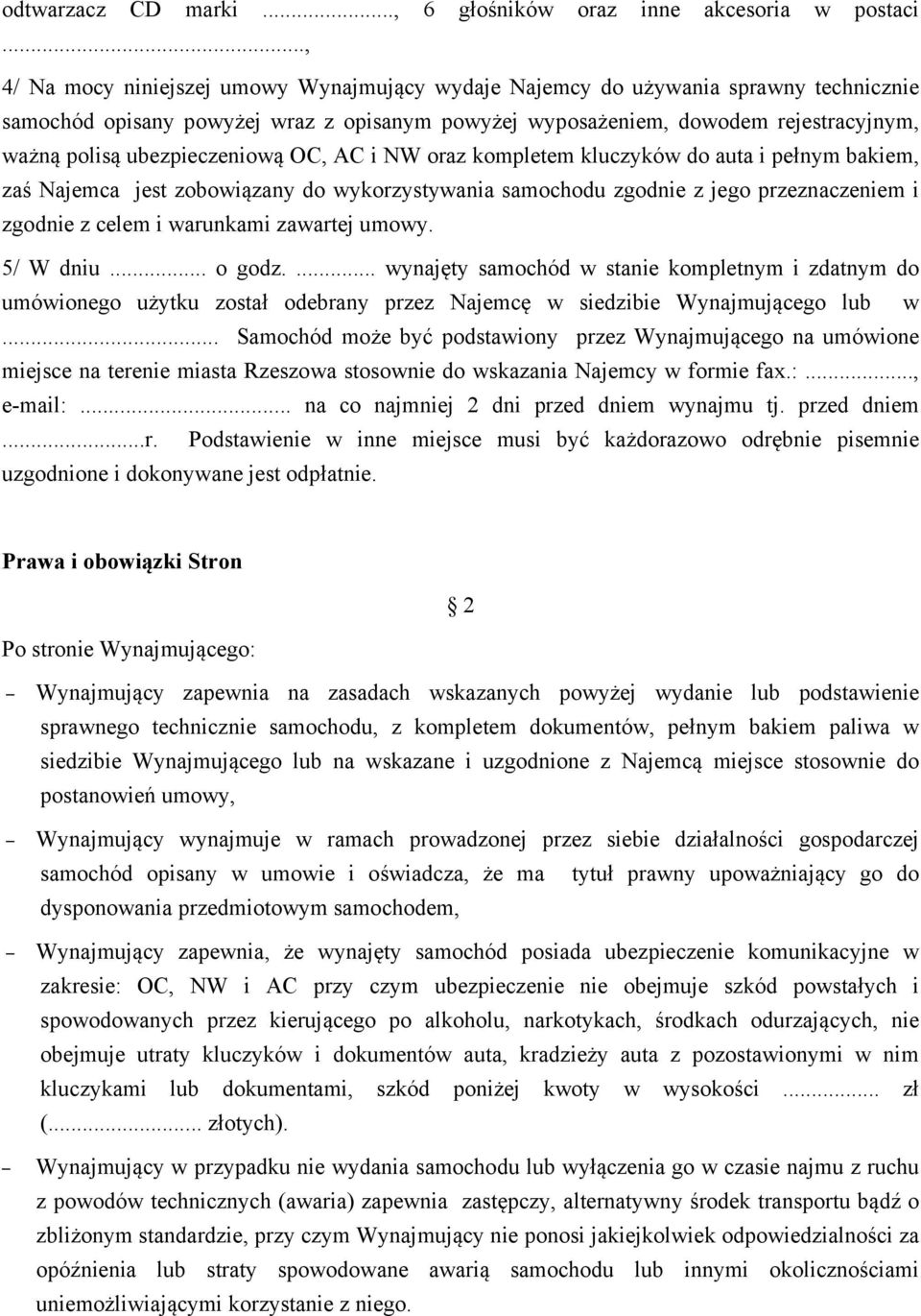 ubezpieczeniową OC, AC i NW oraz kompletem kluczyków do auta i pełnym bakiem, zaś Najemca jest zobowiązany do wykorzystywania samochodu zgodnie z jego przeznaczeniem i zgodnie z celem i warunkami