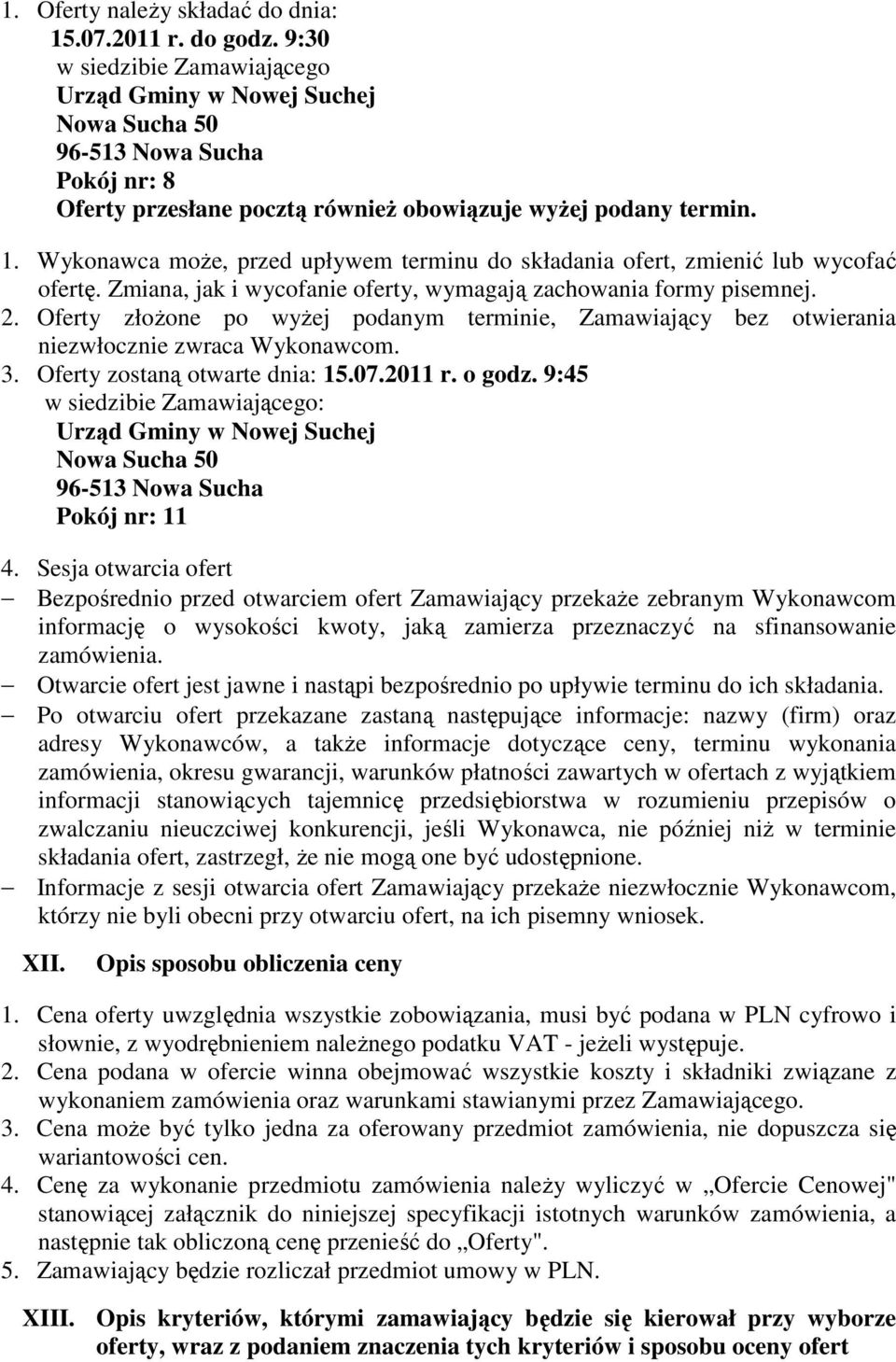 Wykonawca może, przed upływem terminu do składania ofert, zmienić lub wycofać ofertę. Zmiana, jak i wycofanie oferty, wymagają zachowania formy pisemnej. 2.