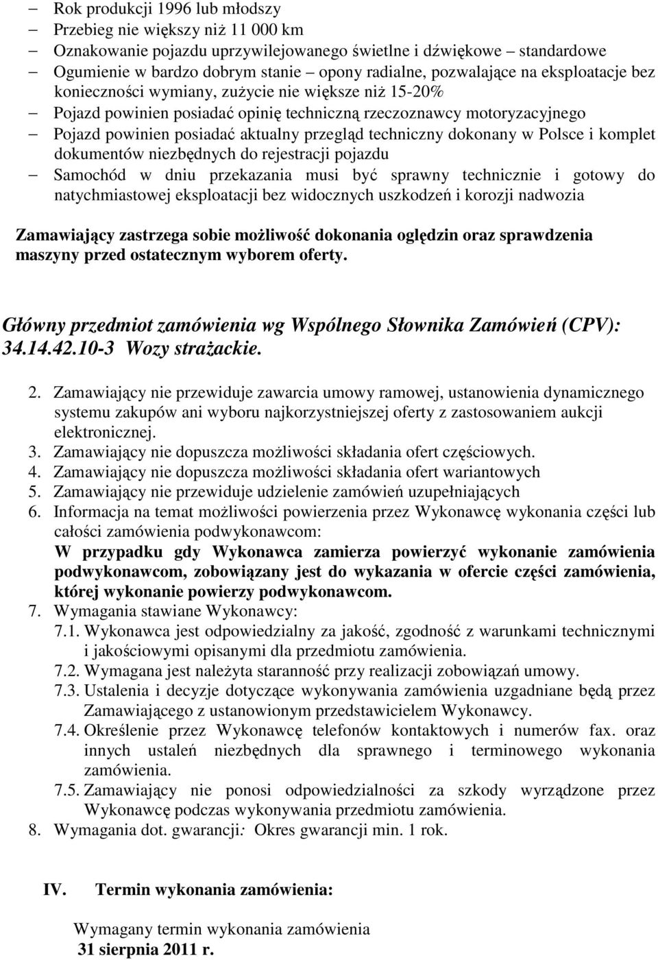 dokonany w Polsce i komplet dokumentów niezbędnych do rejestracji pojazdu Samochód w dniu przekazania musi być sprawny technicznie i gotowy do natychmiastowej eksploatacji bez widocznych uszkodzeń i