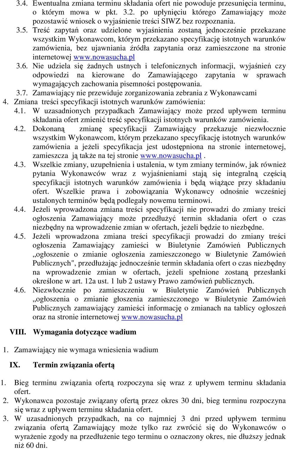 Treść zapytań oraz udzielone wyjaśnienia zostaną jednocześnie przekazane wszystkim Wykonawcom, którym przekazano specyfikację istotnych warunków zamówienia, bez ujawniania źródła zapytania oraz