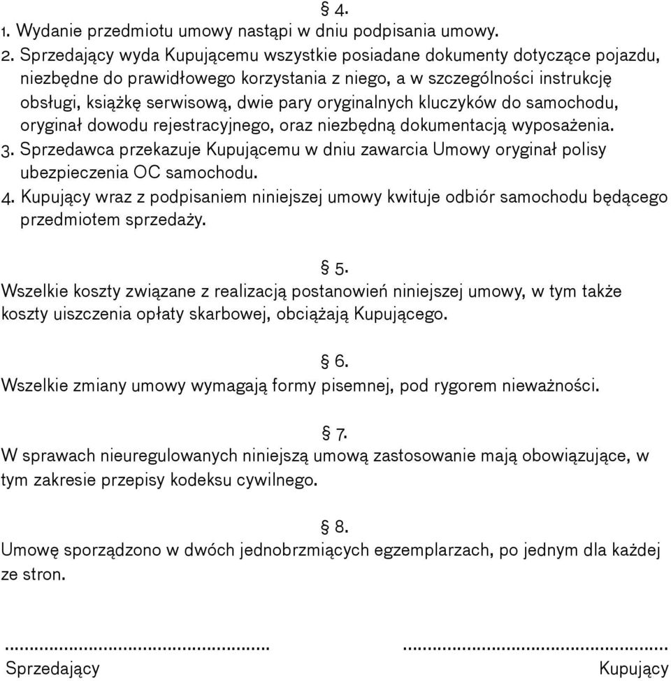 oryginalnych kluczyków do samochodu, oryginał dowodu rejestracyjnego, oraz niezbędną dokumentacją wyposażenia. 3.