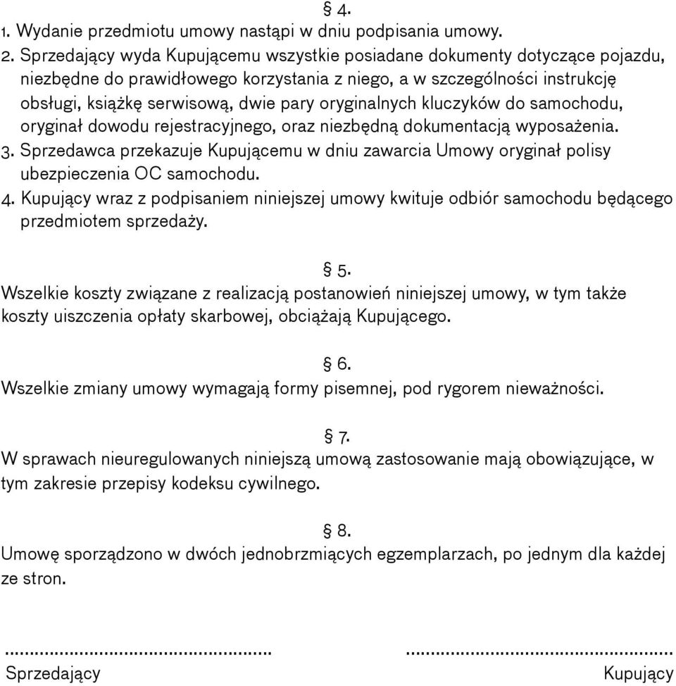 oryginalnych kluczyków do samochodu, oryginał dowodu rejestracyjnego, oraz niezbędną dokumentacją wyposażenia. 3.