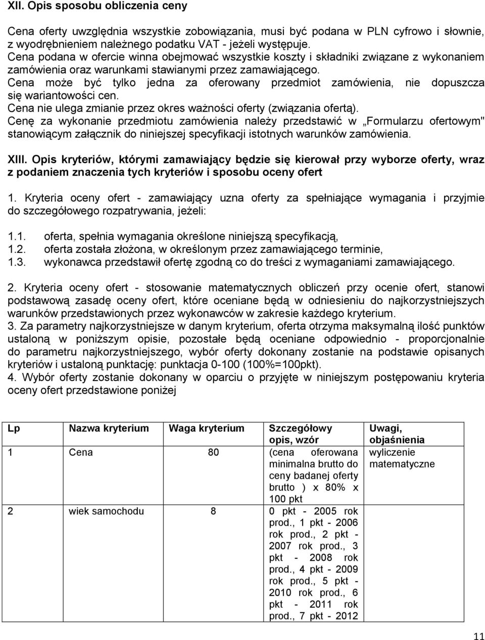 Cena może być tylko jedna za oferowany przedmiot zamówienia, nie dopuszcza się wariantowości cen. Cena nie ulega zmianie przez okres ważności oferty (związania ofertą).
