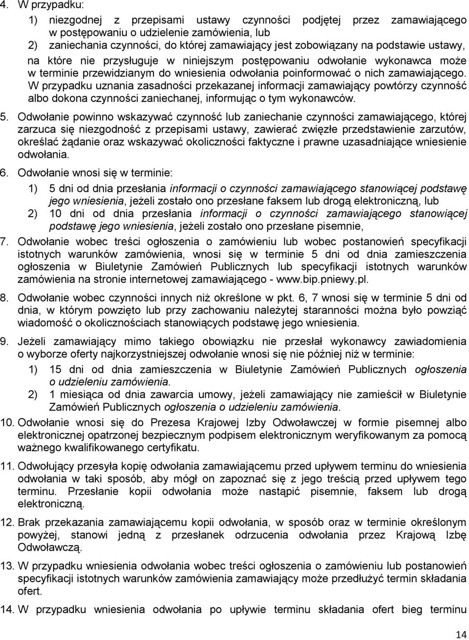 W przypadku uznania zasadności przekazanej informacji zamawiający powtórzy czynność albo dokona czynności zaniechanej, informując o tym wykonawców. 5.