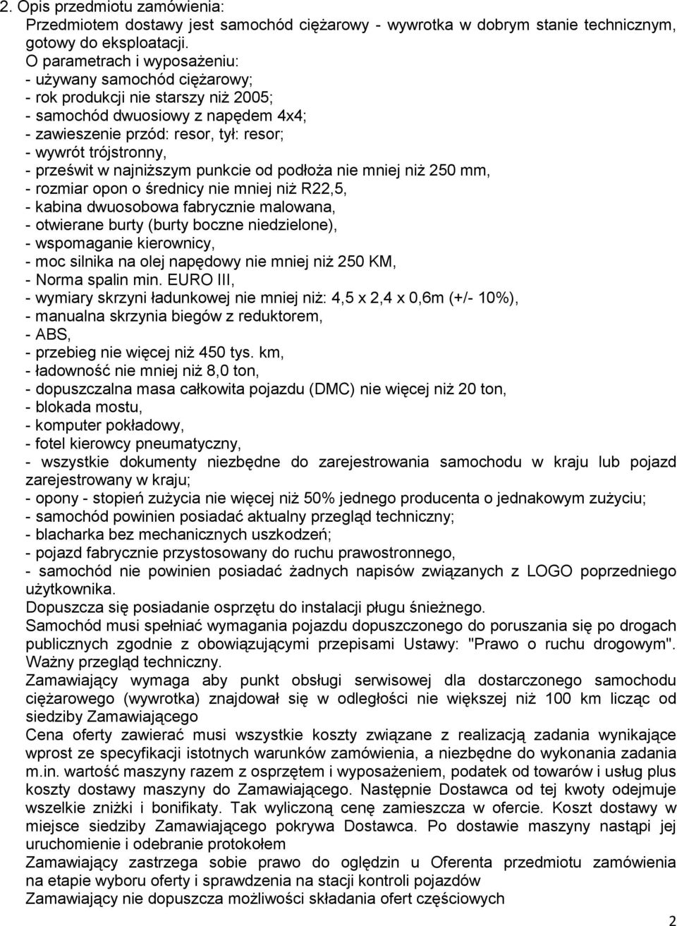 prześwit w najniższym punkcie od podłoża nie mniej niż 250 mm, - rozmiar opon o średnicy nie mniej niż R22,5, - kabina dwuosobowa fabrycznie malowana, - otwierane burty (burty boczne niedzielone), -