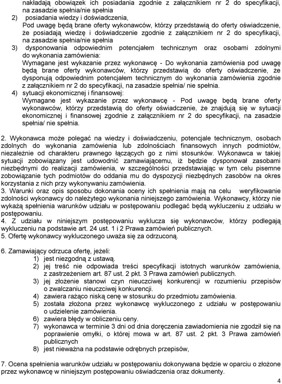 technicznym oraz osobami zdolnymi do wykonania zamówienia: Wymagane jest wykazanie przez wykonawcę - Do wykonania zamówienia pod uwagę będą brane oferty wykonawców, którzy przedstawią do oferty
