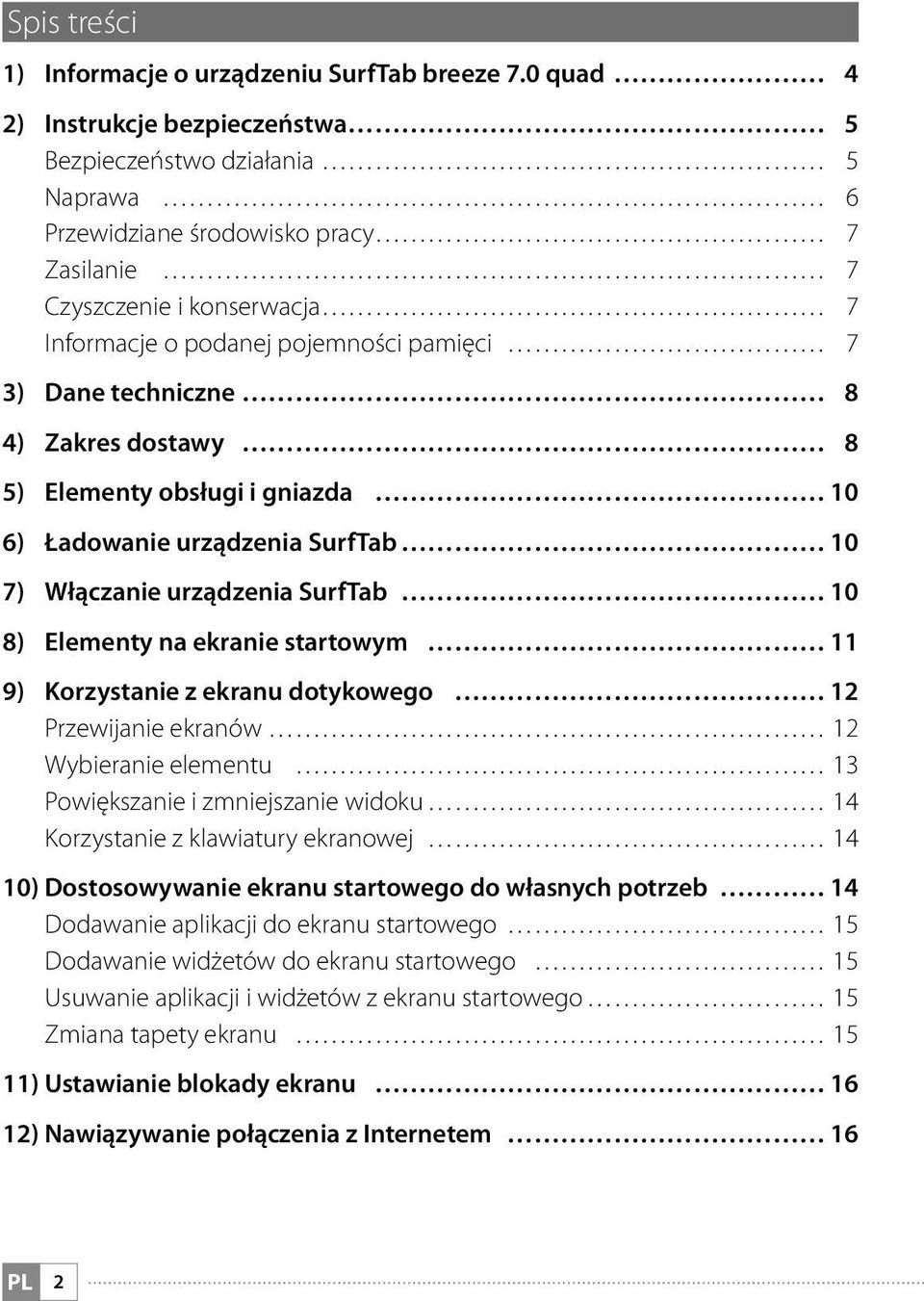 techniczne 8 4) Zakres dostawy 8 5) Elementy obsługi i gniazda 10 6) Ładowanie urządzenia SurfTab 10 7) Włączanie urządzenia SurfTab 10 8) Elementy na ekranie startowym 11 9) Korzystanie z ekranu