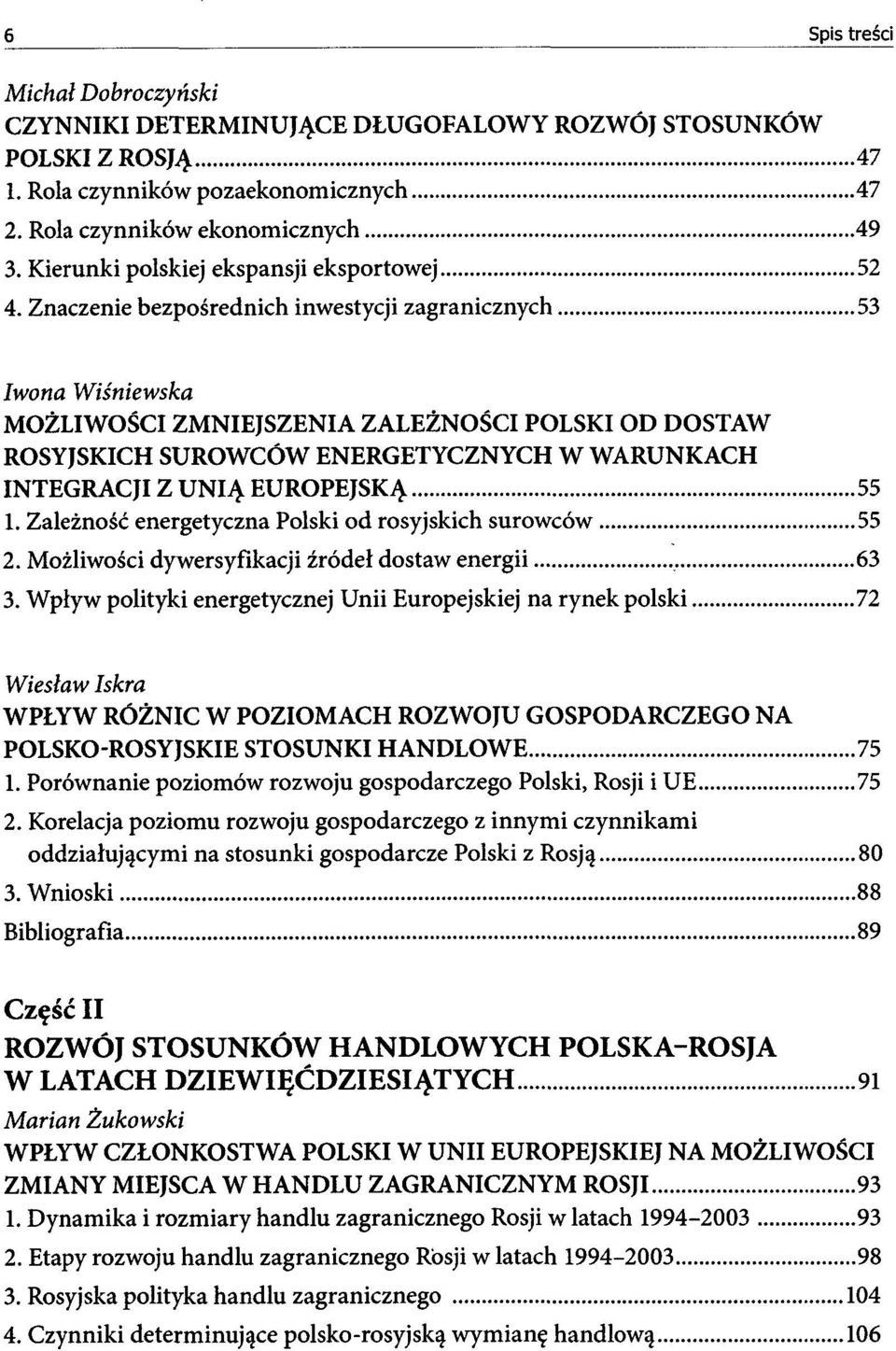 Znaczenie bezpośrednich inwestycji zagranicznych 53 Iwona Wiśniewska MOŻLIWOŚCI ZMNIEJSZENIA ZALEŻNOŚCI POLSKI OD DOSTAW ROSYJSKICH SUROWCÓW ENERGETYCZNYCH W WARUNKACH INTEGRACJI Z UNIĄ EUROPEJSKĄ 55