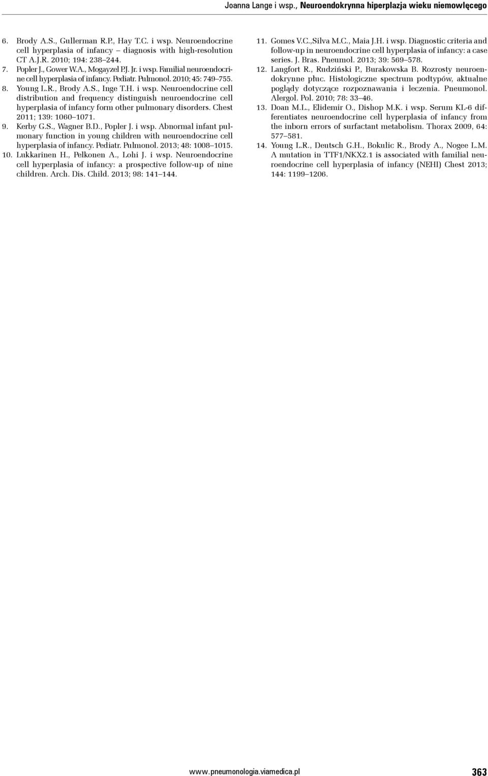 Chest 2011; 139: 1060 1071. 9. Kerby G.S., Wagner B.D., Popler J. i wsp. Abnormal infant pulmonary function in young children with neuroendocrine cell hyperplasia of infancy. Pediatr. Pulmonol.