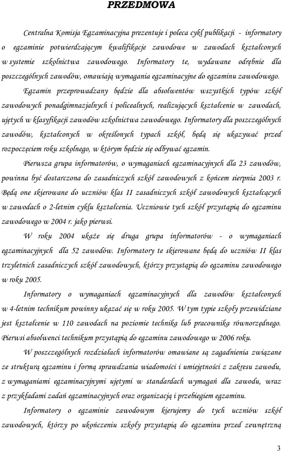 Egzamin przeprowadzany będzie dla absolwentów wszystkich typów szkół zawodowych ponadgimnazjalnych i policealnych, realizujących kształcenie w zawodach, ujętych w klasyfikacji zawodów szkolnictwa