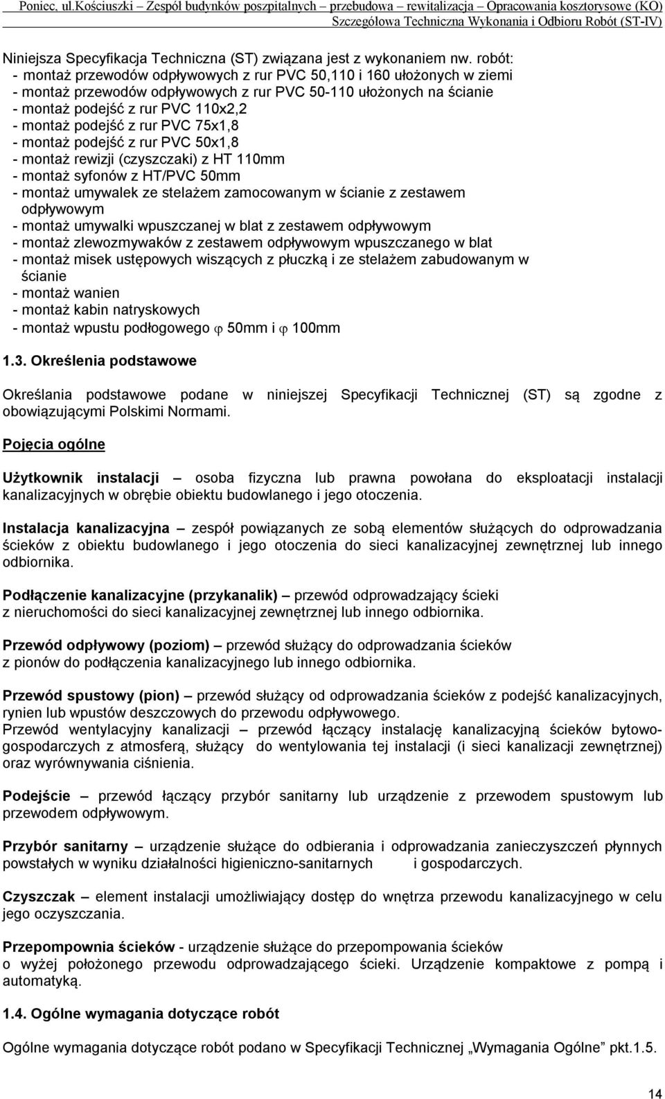 z rur PVC 75x1,8 - montaż podejść z rur PVC 50x1,8 - montaż rewizji (czyszczaki) z HT 110mm - montaż syfonów z HT/PVC 50mm - montaż umywalek ze stelażem zamocowanym w ścianie z zestawem odpływowym -