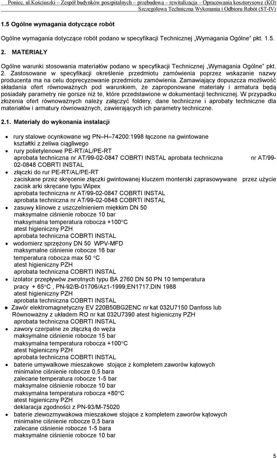 Zastosowane w specyfikacji określenie przedmiotu zamówienia poprzez wskazanie nazwy producenta ma na celu doprecyzowanie przedmiotu zamówienia.