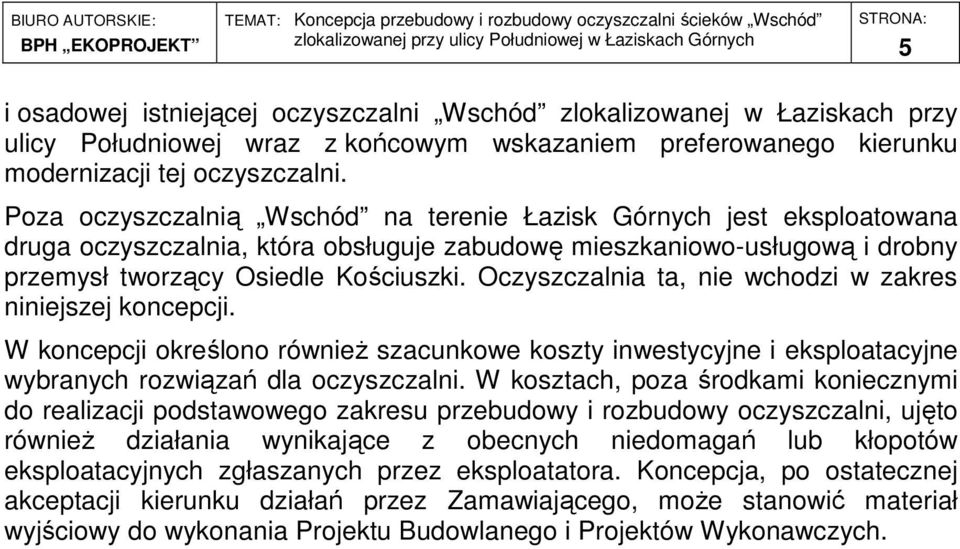 Oczyszczalnia ta, nie wchodzi w zakres niniejszej koncepcji. W koncepcji określono równieŝ szacunkowe koszty inwestycyjne i eksploatacyjne wybranych rozwiązań dla oczyszczalni.
