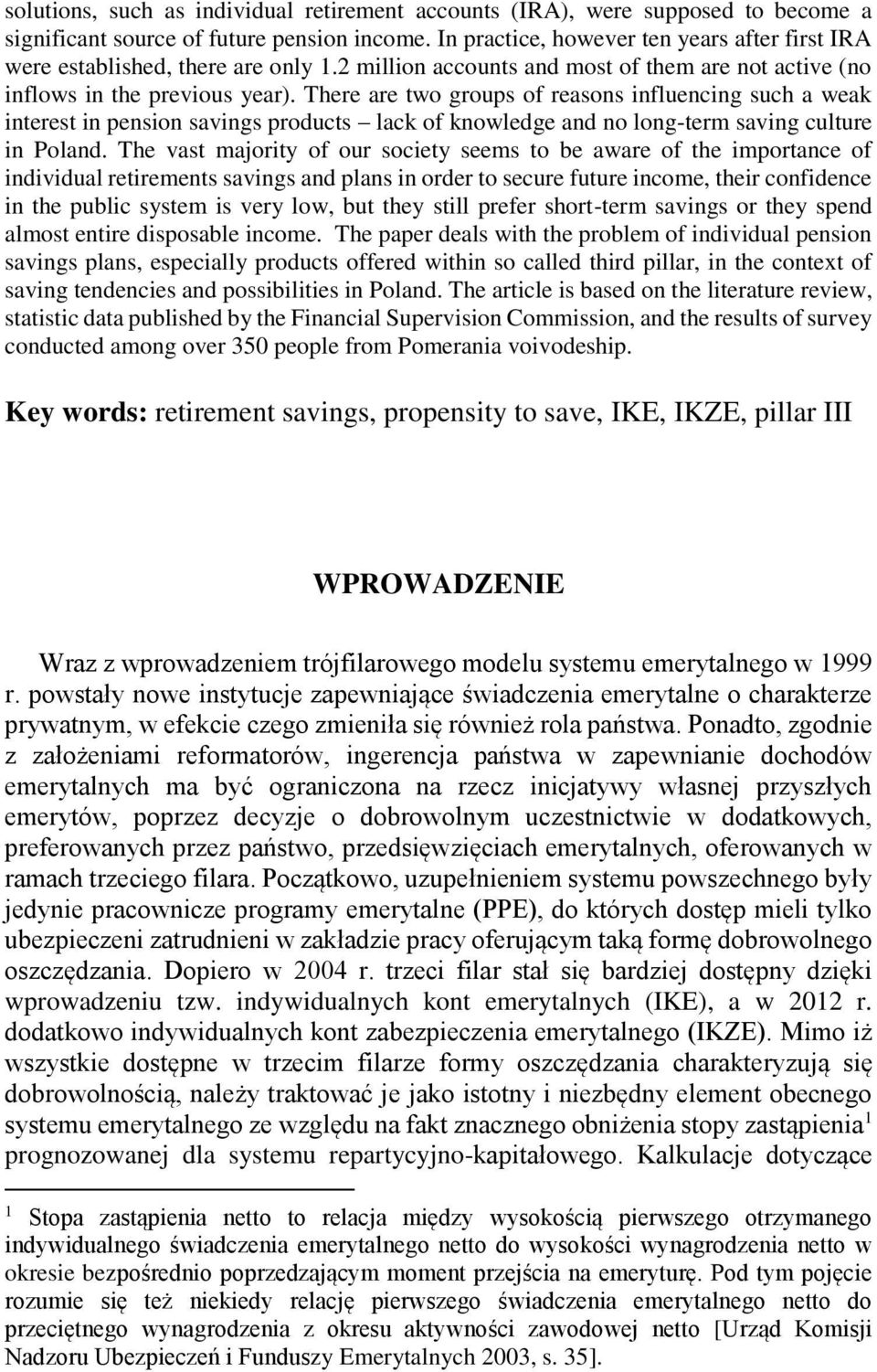 There are two groups of reasons influencing such a weak interest in pension savings products lack of knowledge and no long-term saving culture in Poland.