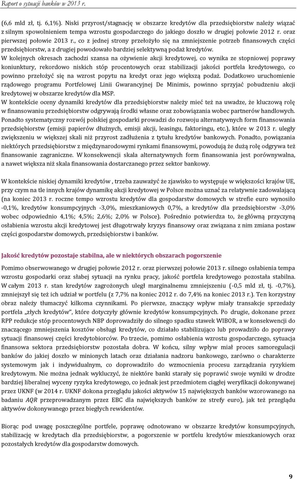 W kolejnych okresach zachodzi szansa na ożywienie akcji kredytowej, co wynika ze stopniowej poprawy koniunktury, rekordowo niskich stóp procentowych oraz stabilizacji jakości portfela kredytowego, co