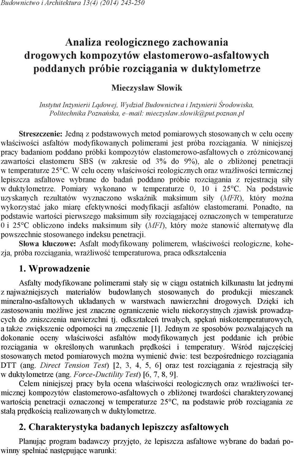 pl Streszczenie: Jedną z podstawowych metod pomiarowych stosowanych w celu oceny właściwości asfaltów modyfikowanych polimerami jest próba rozciągania.