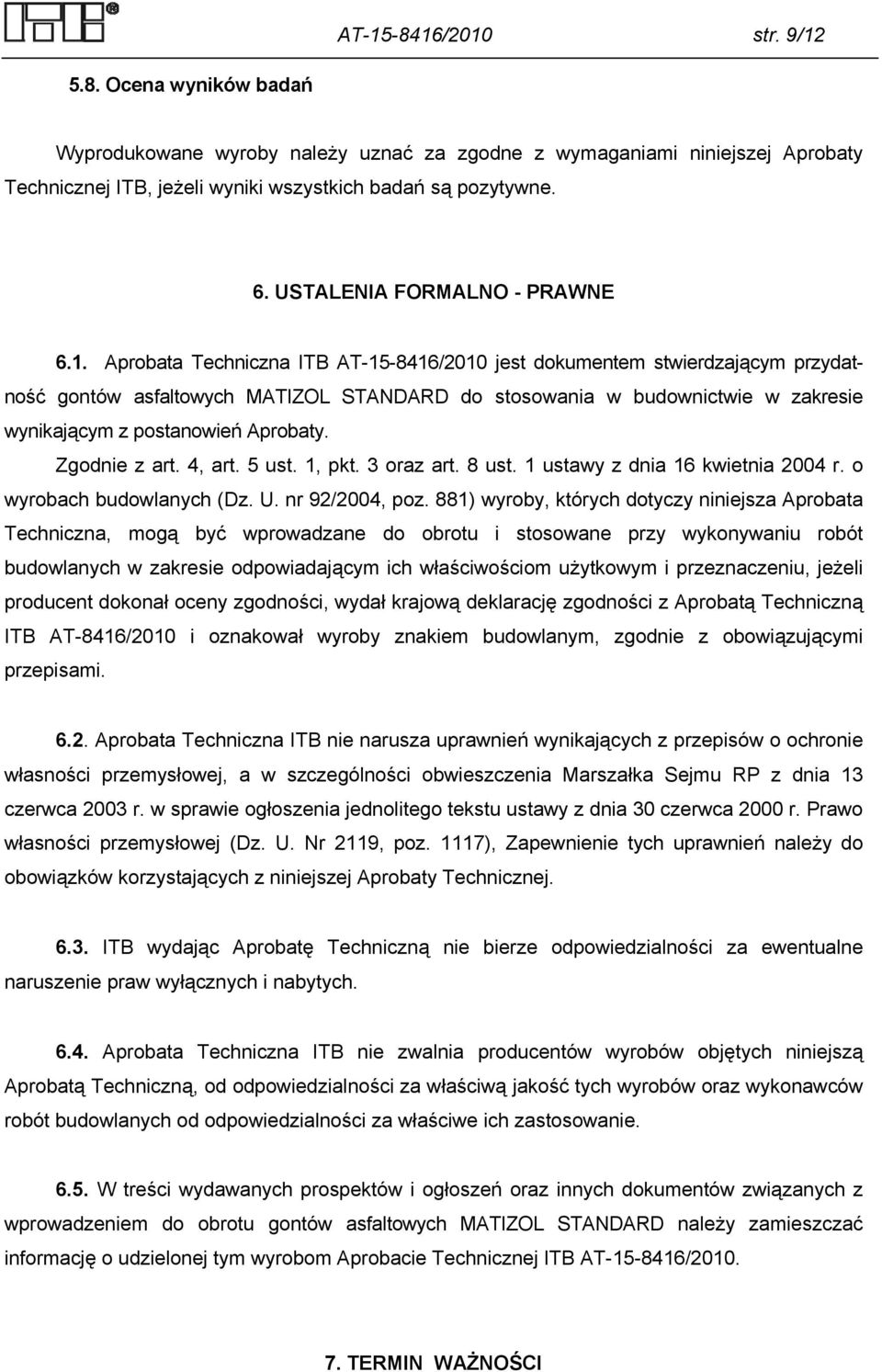 Aprobata Techniczna ITB AT-15-8416/2010 jest dokumentem stwierdzającym przydatność gontów asfaltowych MATIZOL STANDARD do stosowania w budownictwie w zakresie wynikającym z postanowień Aprobaty.