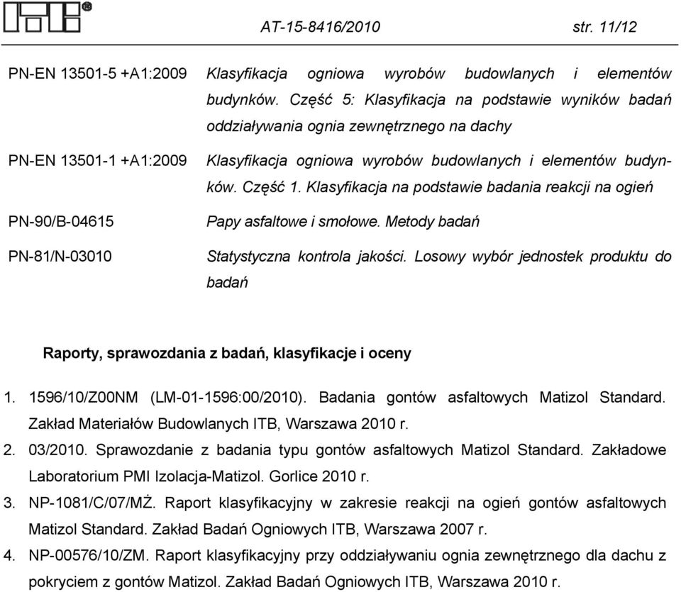 budynków. Część 1. Klasyfikacja na podstawie badania reakcji na ogień Papy asfaltowe i smołowe. Metody badań Statystyczna kontrola jakości.