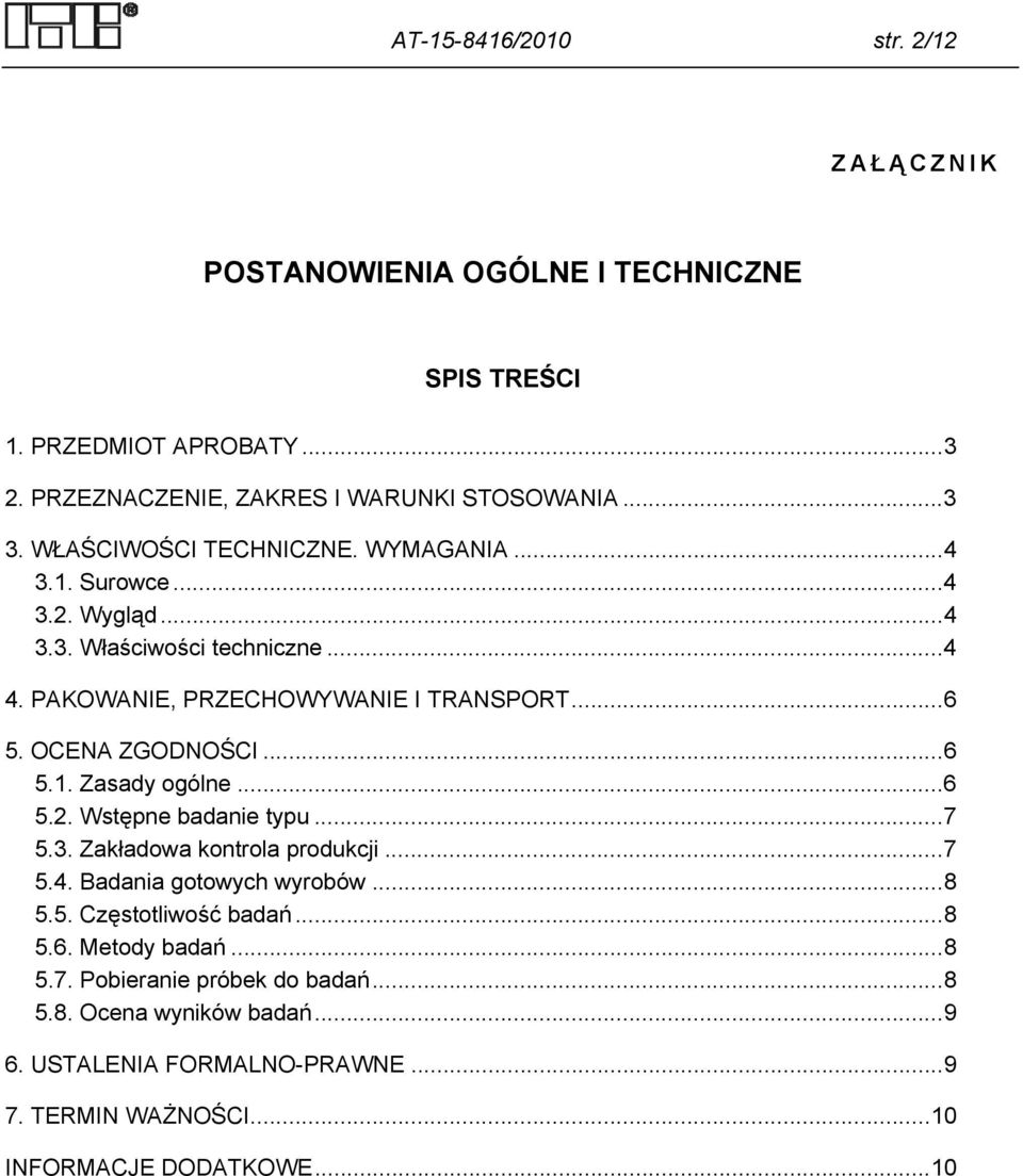 OCENA ZGODNOŚCI...6 5.1. Zasady ogólne...6 5.2. Wstępne badanie typu...7 5.3. Zakładowa kontrola produkcji...7 5.4. Badania gotowych wyrobów...8 5.5. Częstotliwość badań.