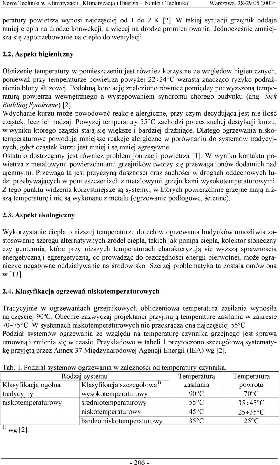 2. Aspekt higieniczny Obniżenie temperatury w pomieszczeniu jest również korzystne ze względów higienicznych, ponieważ przy temperaturze powietrza powyżej 22 24 C wzrasta znacząco ryzyko podrażnienia