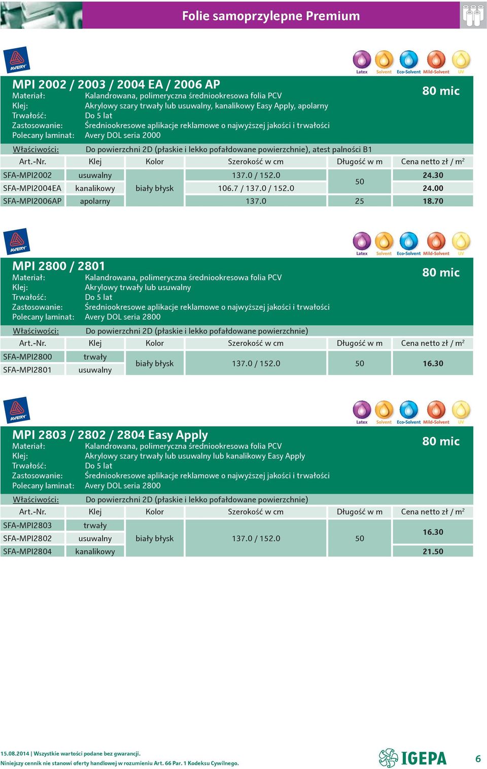atest palności B1 Art.-Nr. Klej Kolor Szerokość w cm Długość w m Cena netto zł / m 2 SFA-MPI2002 usuwalny 137.0 / 152.0 24.30 50 SFA-MPI2004EA kanalikowy biały błysk 106.7 / 137.0 / 152.0 24.00 SFA-MPI2006AP apolarny 137.