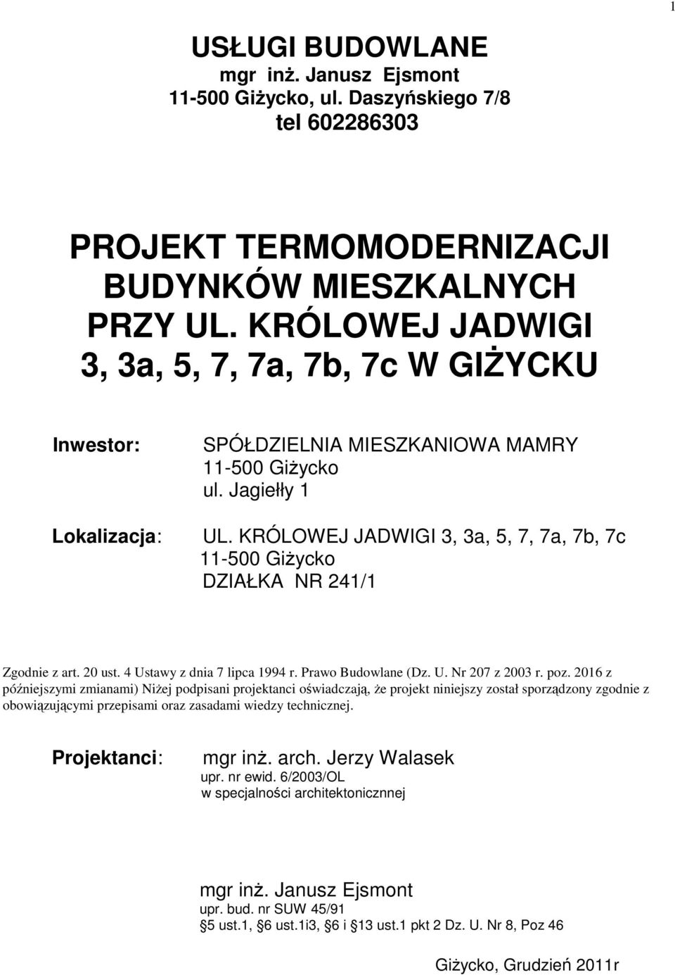 KRÓLOWEJ JADWIGI 3, 3a, 5, 7, 7a, 7b, 7c 11-500 GiŜycko DZIAŁKA NR 241/1 Zgodnie z art. 20 ust. 4 Ustawy z dnia 7 lipca 1994 r. Prawo Budowlane (Dz. U. Nr 207 z 2003 r. poz.