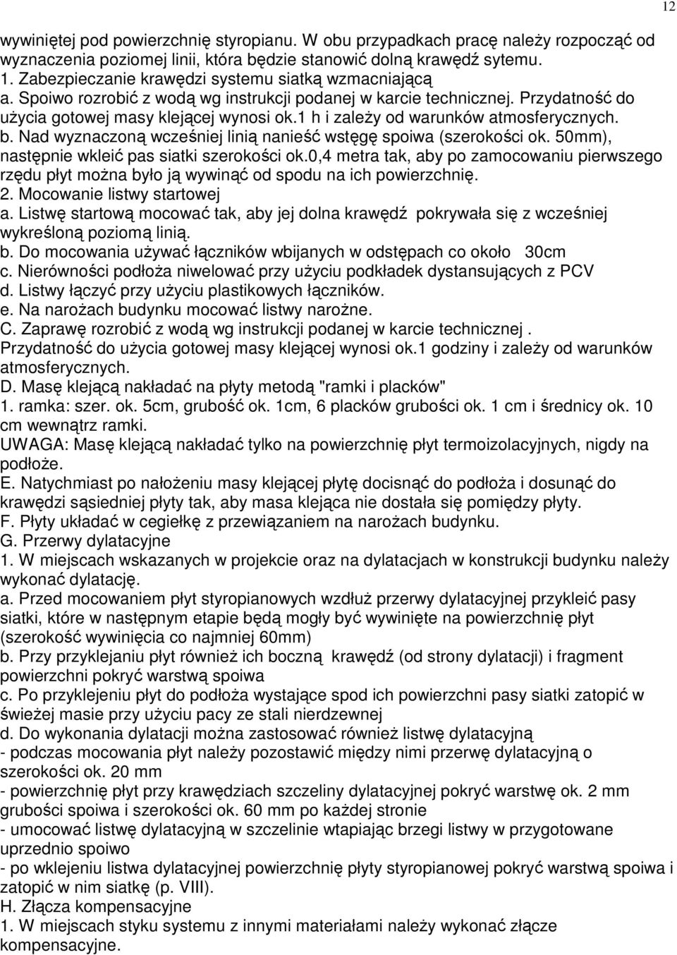 1 h i zaleŝy od warunków atmosferycznych. b. Nad wyznaczoną wcześniej linią nanieść wstęgę spoiwa (szerokości ok. 50mm), następnie wkleić pas siatki szerokości ok.