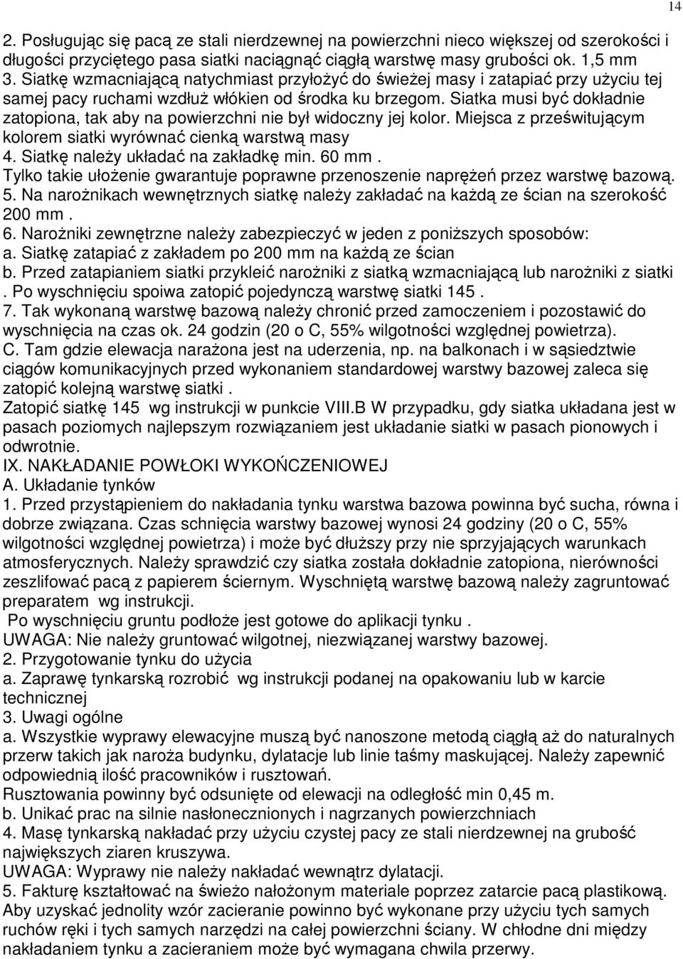 Siatka musi być dokładnie zatopiona, tak aby na powierzchni nie był widoczny jej kolor. Miejsca z prześwitującym kolorem siatki wyrównać cienką warstwą masy 4. Siatkę naleŝy układać na zakładkę min.