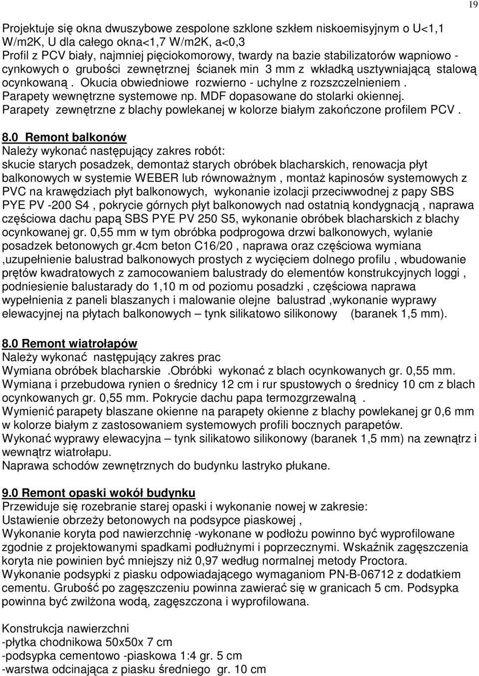 MDF dopasowane do stolarki okiennej. Parapety zewnętrzne z blachy powlekanej w kolorze białym zakończone profilem PCV. 8.
