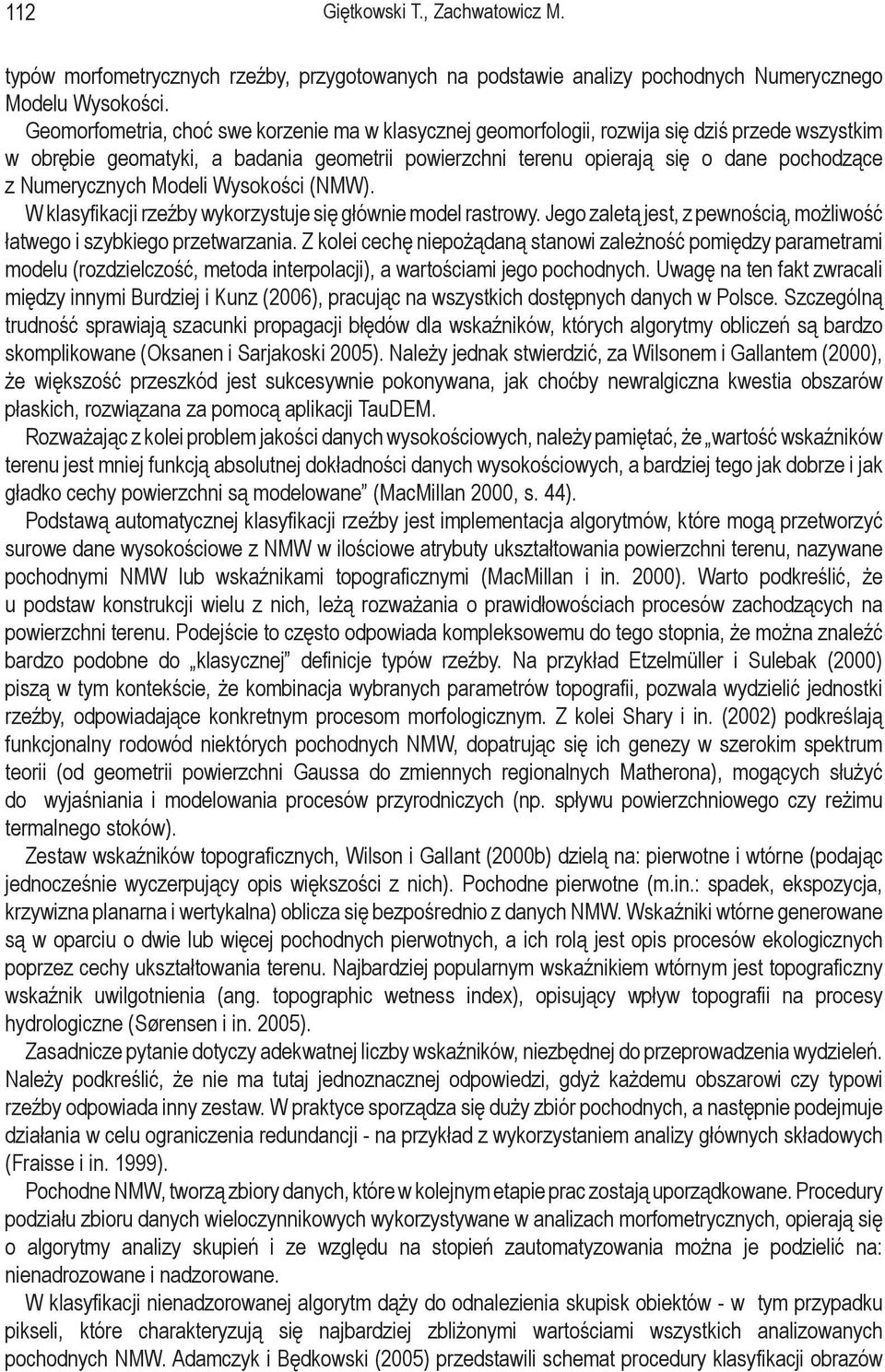 Numerycznych Modeli Wysokości (NMW). W klasyfikacji rzeźby wykorzystuje się głównie model rastrowy. Jego zaletą jest, z pewnością, możliwość łatwego i szybkiego przetwarzania.