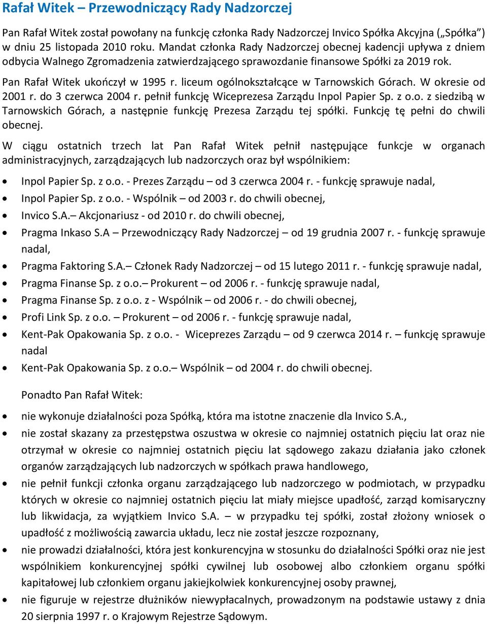 liceum ogólnokształcące w Tarnowskich Górach. W okresie od 2001 r. do 3 czerwca 2004 r. pełnił funkcję Wiceprezesa Zarządu Inpol Papier Sp. z o.o. z siedzibą w Tarnowskich Górach, a następnie funkcję Prezesa Zarządu tej spółki.