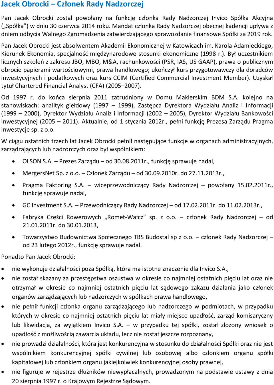 Pan Jacek Obrocki jest absolwentem Akademii Ekonomicznej w Katowicach im. Karola Adamieckiego, Kierunek Ekonomia, specjalność międzynarodowe stosunki ekonomiczne (1998 r.).