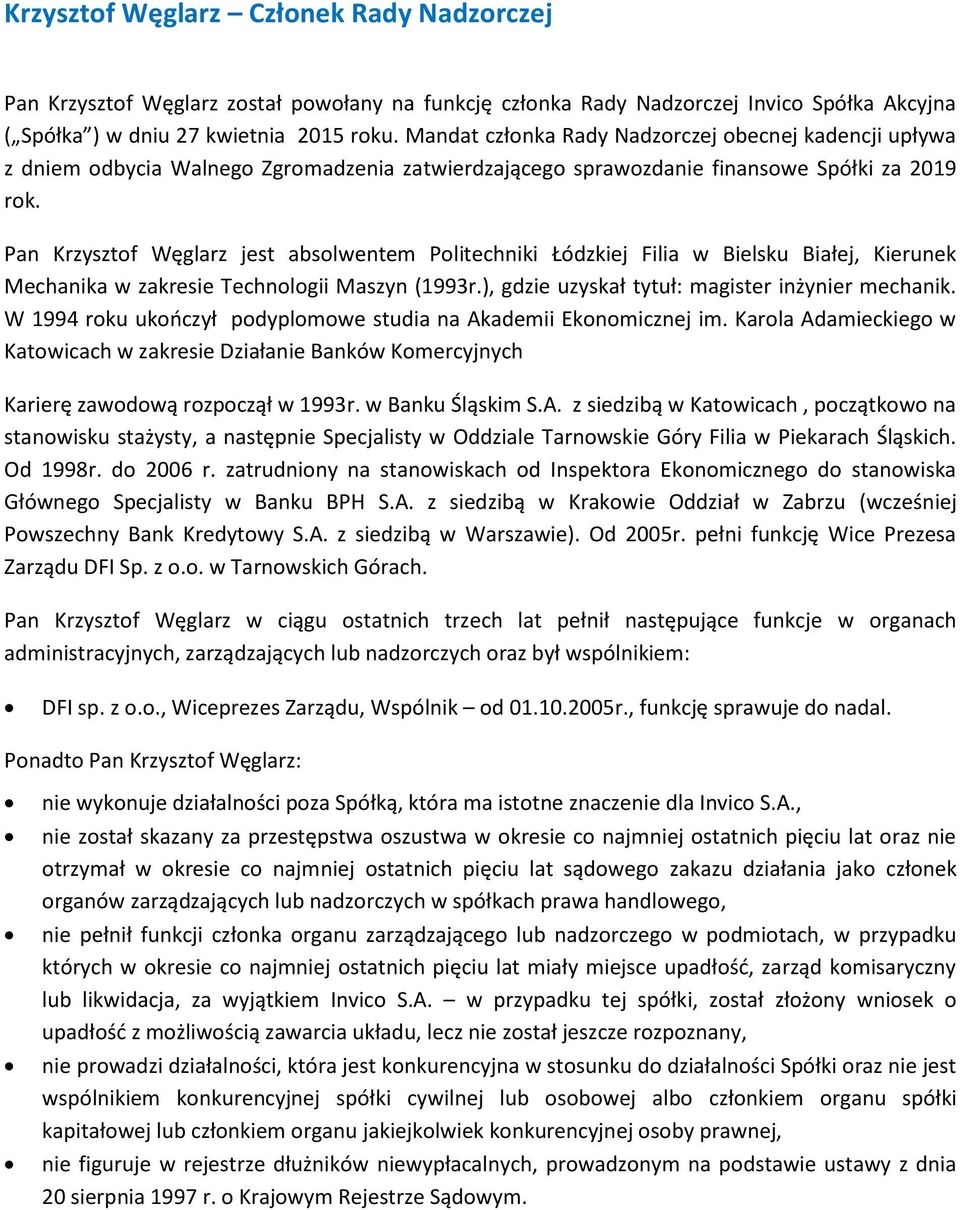 Pan Krzysztof Węglarz jest absolwentem Politechniki Łódzkiej Filia w Bielsku Białej, Kierunek Mechanika w zakresie Technologii Maszyn (1993r.), gdzie uzyskał tytuł: magister inżynier mechanik.