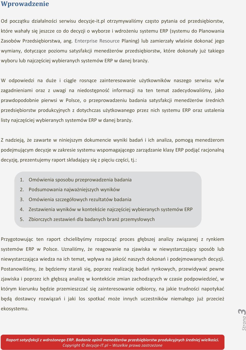 Enterprise Resource Planing) lub zamierzały właśnie dokonać jego wymiany, dotyczące poziomu satysfakcji menedżerów przedsiębiorstw, które dokonały już takiego wyboru lub najczęściej wybieranych