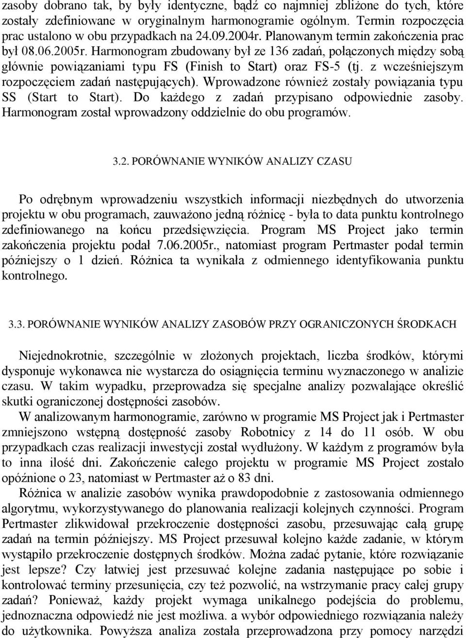 z wcześniejszym rozpoczęciem zadań następujących). Wprowadzone również zostały powiązania typu SS (Start to Start). Do każdego z zadań przypisano odpowiednie zasoby.