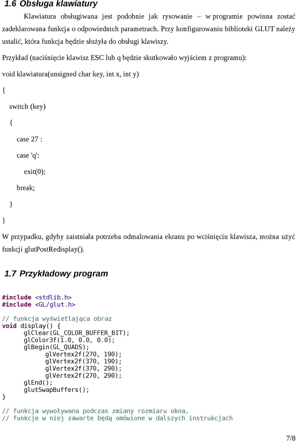 Przykład (naciśnięcie klawisz ESC lub q będzie skutkowało wyjściem z programu): void klawiatura(unsigned char key, int x, int y) switch (key) case 27 : case 'q': exit(0); break; W przypadku, gdyby