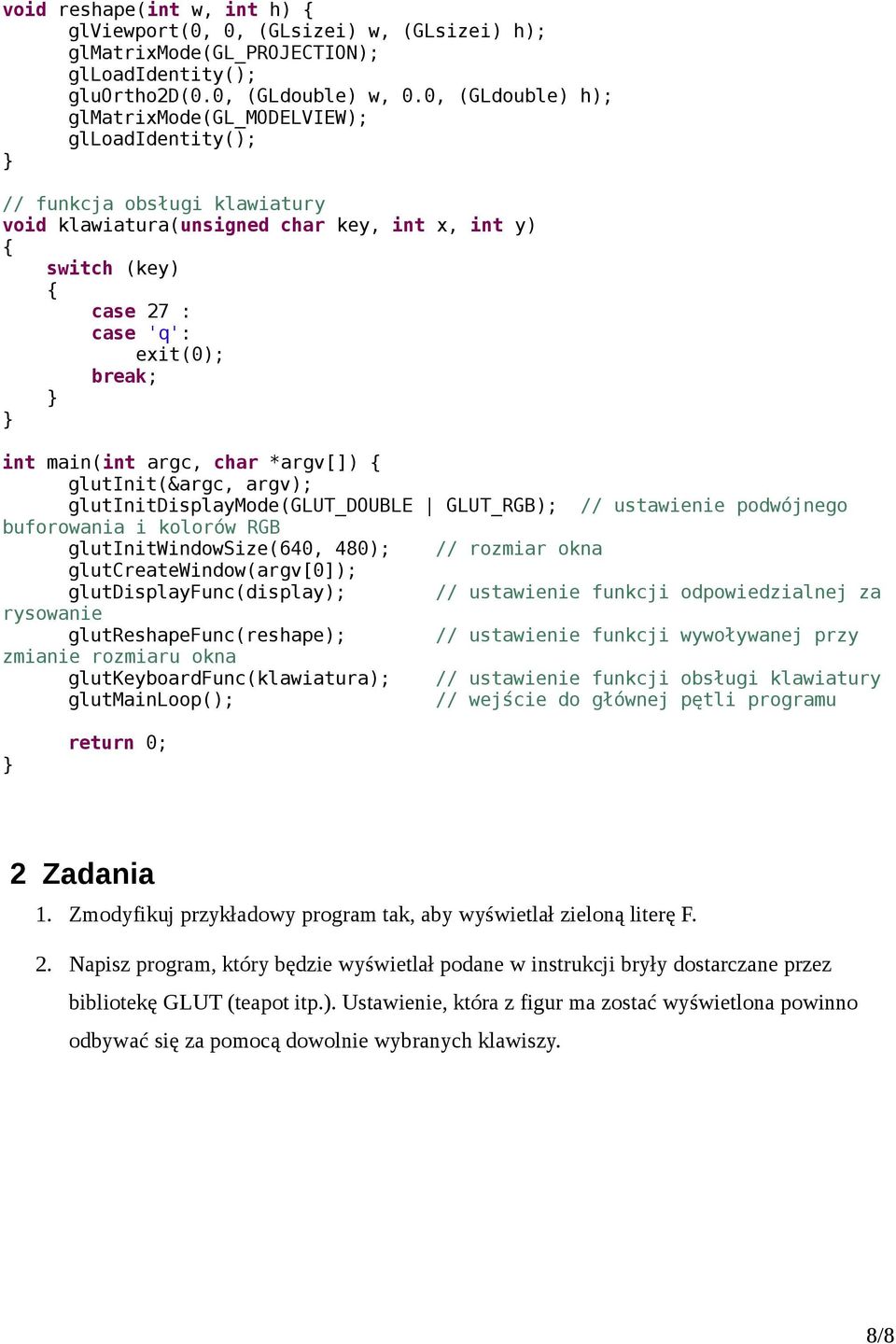 main(int argc, char *argv[]) glutinit(&argc, argv); glutinitdisplaymode(glut_double GLUT_RGB); // ustawienie podwójnego buforowania i kolorów RGB glutinitwindowsize(640, 480); // rozmiar okna