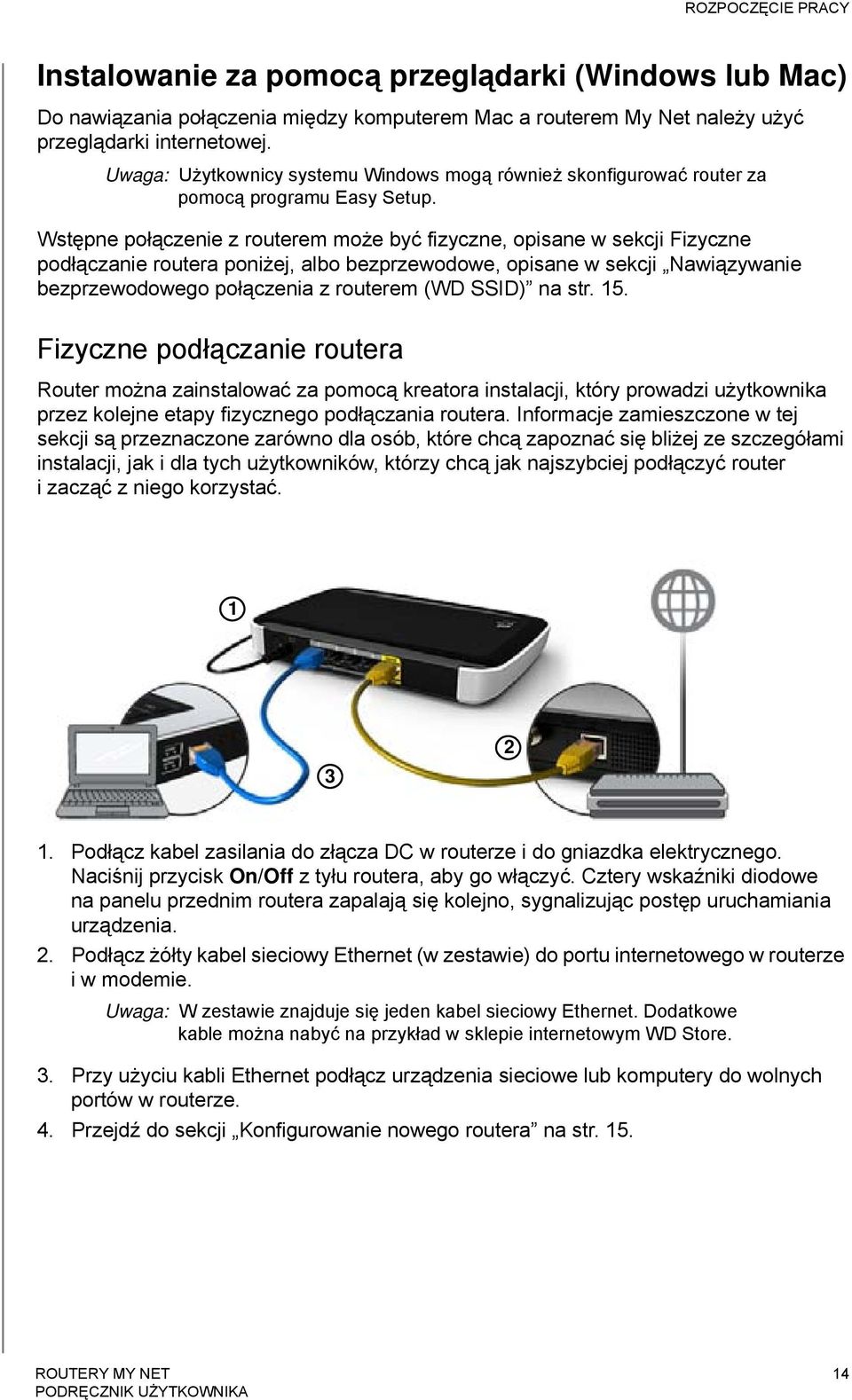 Wstępne połączenie z routerem może być fizyczne, opisane w sekcji Fizyczne podłączanie routera poniżej, albo bezprzewodowe, opisane w sekcji Nawiązywanie bezprzewodowego połączenia z routerem (WD