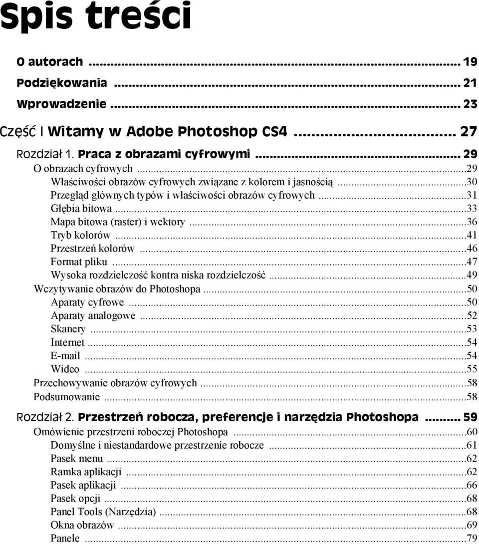 ..41 Przestrzeń kolorów...46 Format pliku...47 Wysoka rozdzielczość kontra niska rozdzielczość...49 Wczytywanie obrazów do Photoshopa...50 Aparaty cyfrowe...50 Aparaty analogowe...52 Skanery.