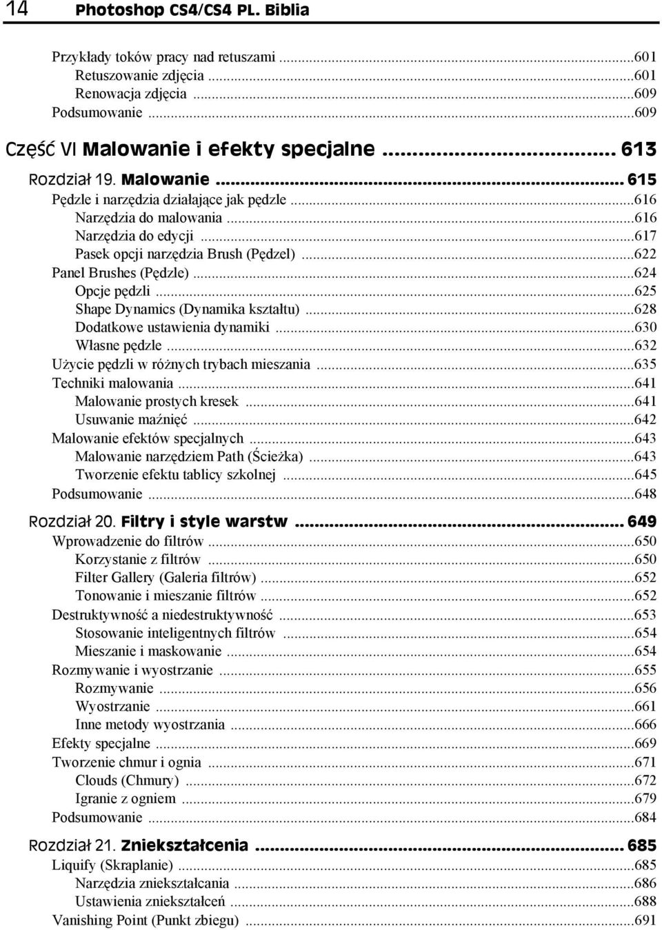 ..624 Opcje pędzli...625 Shape Dynamics (Dynamika kształtu)...628 Dodatkowe ustawienia dynamiki...630 Własne pędzle...632 Użycie pędzli w różnych trybach mieszania...635 Techniki malowania.