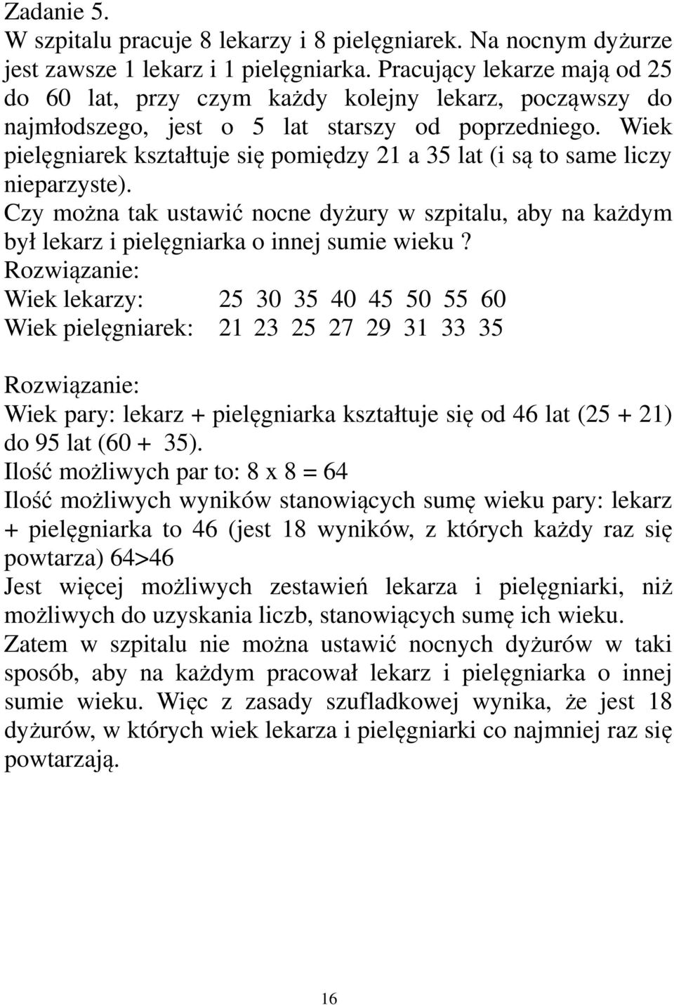 Wiek pielęgniarek kształtuje się pomiędzy 21 a 35 lat (i są to same liczy nieparzyste). Czy można tak ustawić nocne dyżury w szpitalu, aby na każdym był lekarz i pielęgniarka o innej sumie wieku?